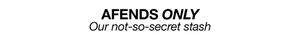 Afends AFENDS ONLY: OUR NOT SO SECRET STASH